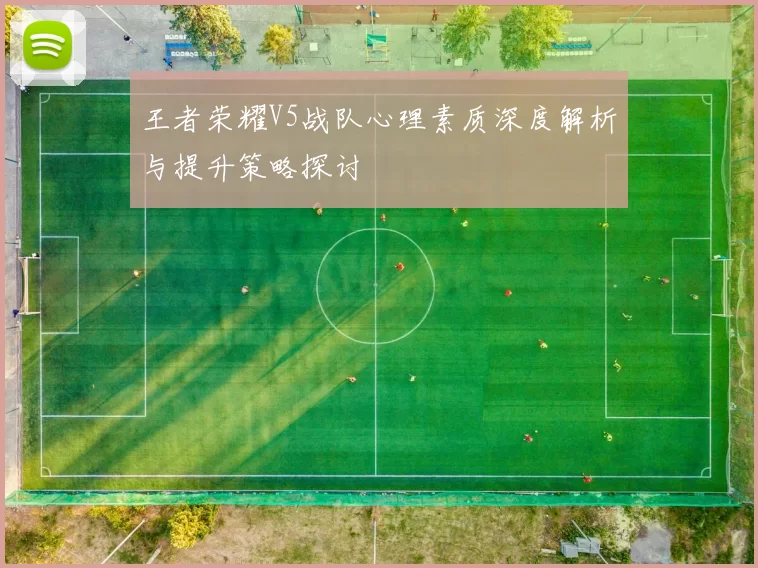 王者荣耀V5战队心理素质深度解析与提升策略探讨
